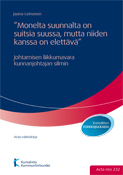 "Monelta suunnalta on suitsia suussa, mutta niiden kanssa on elettävä". Johtamisen liikkumavara kunnanjohtajan silmin. Acta nro 232