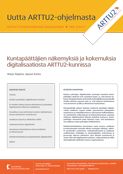 Kuntapäättäjien näkemyksiä ja kokemuksia digitalisaatiosta ARTTU2-kunnissa. ARTTU2-tutkimusohjelman julkaisu nro 9/2017