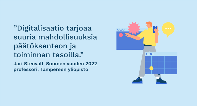 ”Digitalisaatio tarjoaa suuria mahdollisuuksia päätöksenteon ja toiminnan tasoilla.” - Jari Stenvall, Suomen vuoden 2022 professori, Tampereen yliopisto
