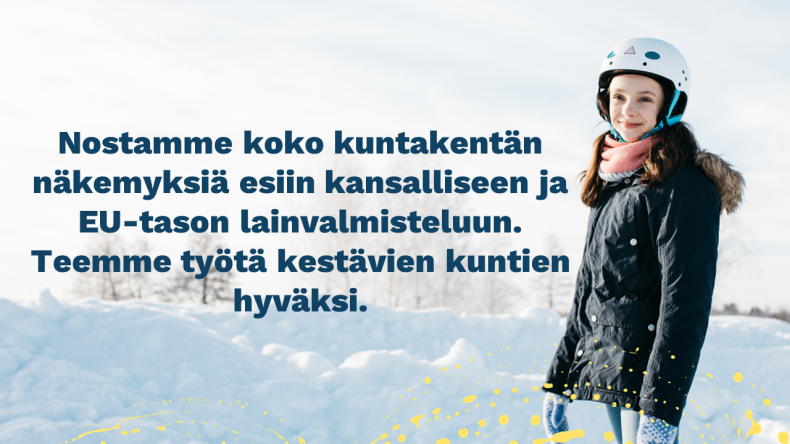 Nostamme koko kuntakentän näkemyksiä esiin kansalliseen ja EU-tason lainvalmisteluun. Teemme työtä kestävien kuntien hyväksi. 